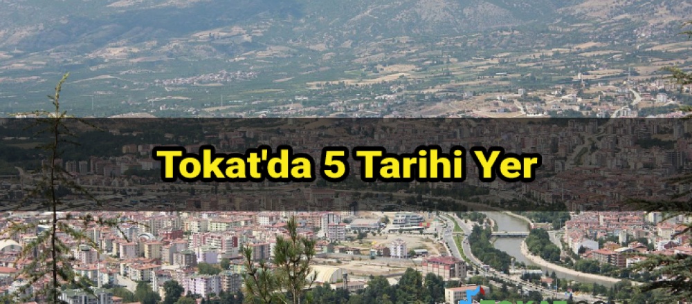 Tokat'da 5 Tarihi Yer