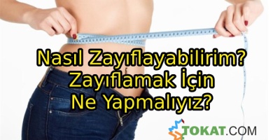 Nasıl Zayıflayabilirim? Zayıflamak İçin Ne Yapmalıyız?