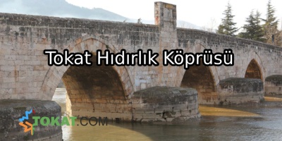 Tokat Tarihi Hıdırlık Köprüsü Hakkında