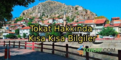 Tokat Hakkında Kısa Kısa Bilgiler