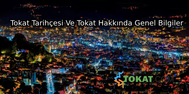 Tokat Tarihçesi Ve Tokat Hakkında Genel Bilgiler