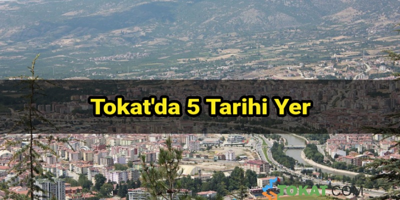 Tokat'da 5 Tarihi Yer