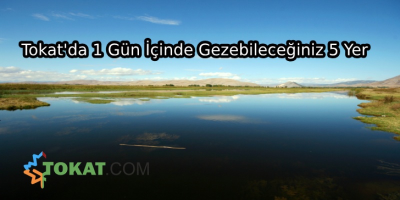 Tokat'da 1 Gün İçinde Gezebileceğiniz 5 Yer