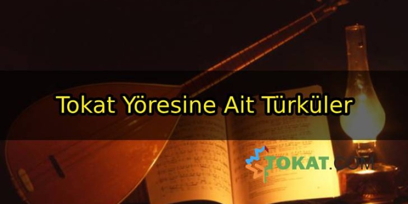 Tokat Yöresine Ait Türküler