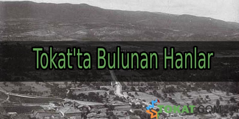 Tokat'ta Bulunan Hanlar