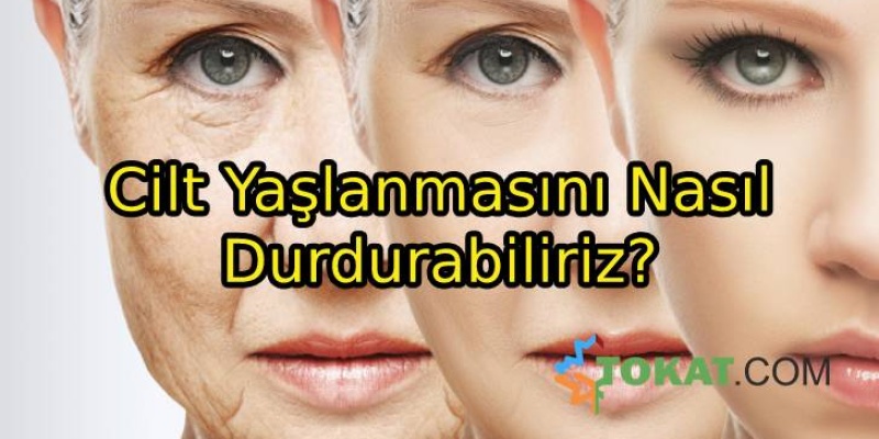 Cilt Yaşlanmasını Nasıl Durdurabiliriz?